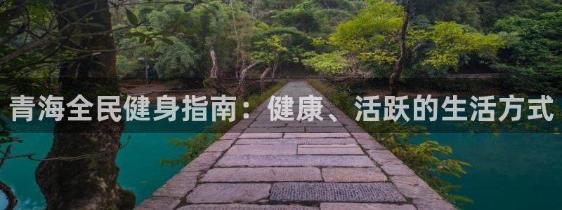 尊龙体育正规么：青海全民健身指南：健康、活跃的生活方式