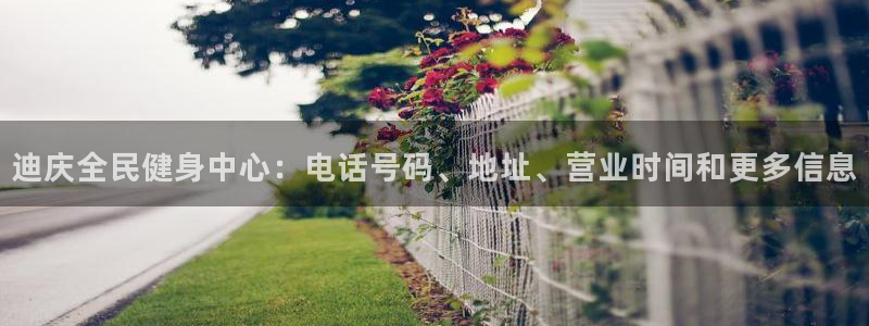 尊龙凯时app安装：迪庆全民健身中心：电话号码、地址、营