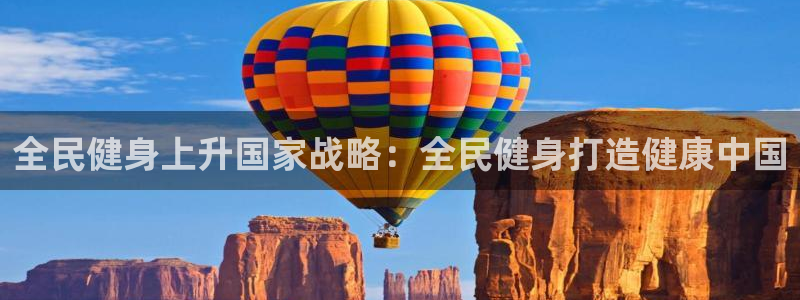 Ag尊龙平台：全民健身上升国家战略：全民健身打造健康中国