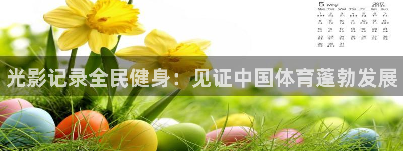 尊龙凯时为什么不封：光影记录全民健身：见证中国体育蓬勃发展