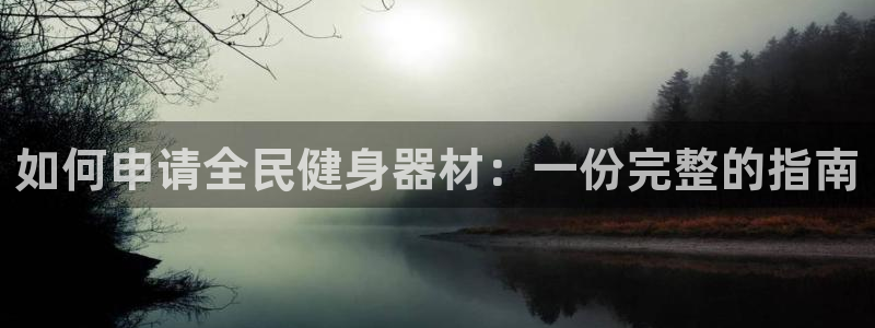 尊龙官网入口：如何申请全民健身器材：一份完整的指南