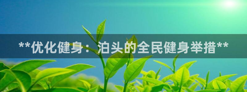 尊龙人生就是博用现金玩一下：**优化健身：泊头的全民健身