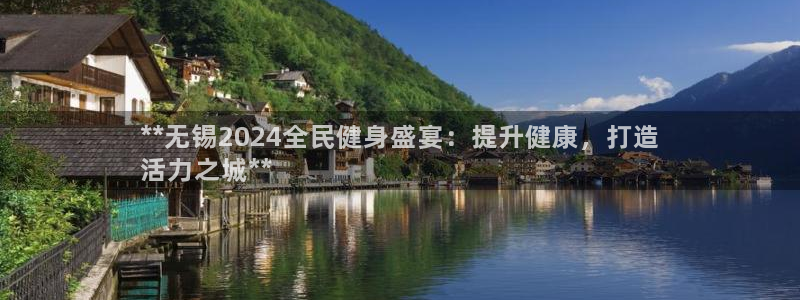 尊龙凯时城娱乐：**无锡2024全民健身盛宴：提升健康，