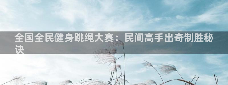 尊龙凯时 - 人生就是搏!提款怎么样：全国全民健身跳绳大