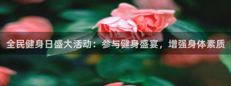 尊龙体育电竞官网：全民健身日盛大活动：参与健身盛宴，增强