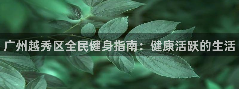 尊龙d88官网赢来就送38：广州越秀区全民健身指南：健康
