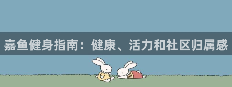 尊龙集团有限公司：嘉鱼健身指南：健康、活力和社区归属感