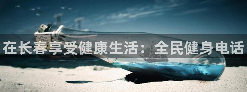 尊龙凯时人生就博：在长春享受健康生活：全民健身电话