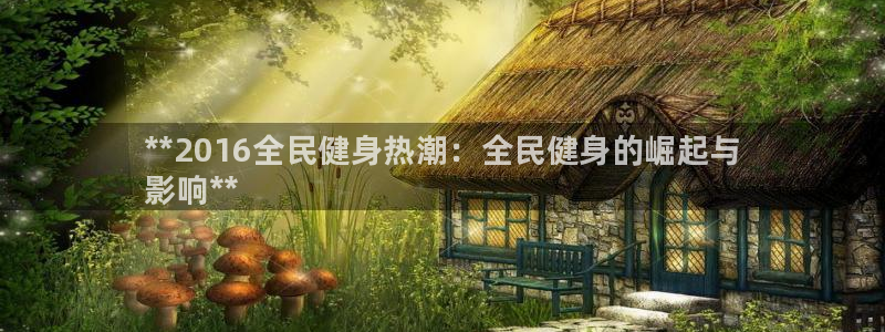 尊龙凯时下载官方正版：**2016全民健身热潮：全民健身