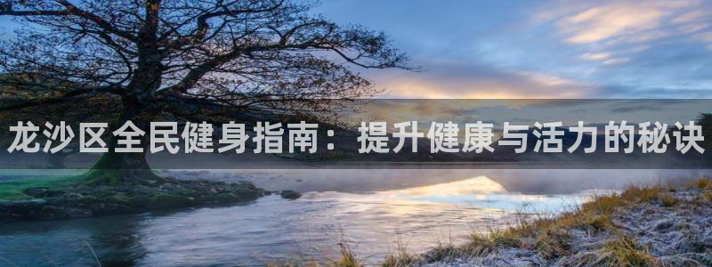 尊龙网站下分慢：龙沙区全民健身指南：提升健康与活力的秘诀